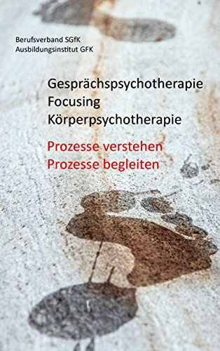 Gesprächspsychotherapie Focusing Körperpsychotherapie: Prozesse verstehen, Prozesse begleiten