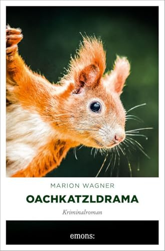 Oachkatzldrama: Mordsstimmung im Bayerwald: Ein Bayerwald-Krimi mit Witz, Herz und Haselnuss-Schnaps – Kriminalroman