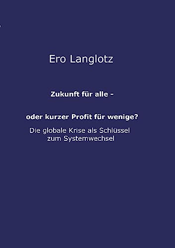 Zukunft für alle - oder kurzer Profit für wenige?: MACHTMISSBRAUCH AUF KOSTEN DES GEMEINWOHLS-DIE URSACHE DER GLOBALEN KRISEN?