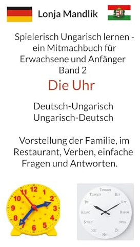 Spielerisch Ungarisch lernen - ein Mitmachbuch für Erwachsene und Anfänger Band 2: Deutsch-Ungarisch Ungarisch-Deutsch die Uhr