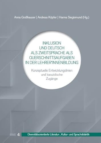 Inklusion und Deutsch als Zweitsprache als Querschnittsaufgaben in der Lehrer*innenbildung: Konzeptuelle Entwicklungslinien und kasuistische Zugänge ... Literatur-, Kultur- und Sprachdidaktik)