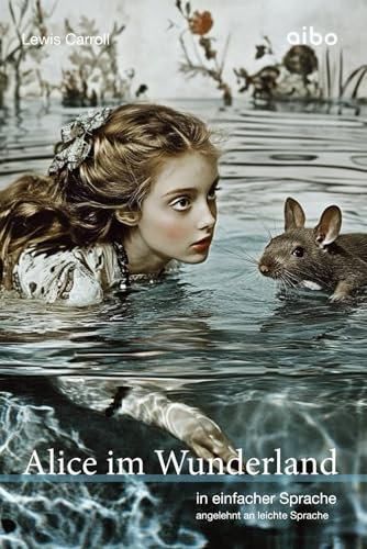 Alice im Wunderland (illustriert) in einfacher Sprache: angelehnt an leichte Sprache (Weltliteratur in einfacher Sprache: angelehnt an leichte Sprache)