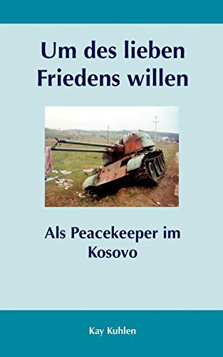 Um des lieben Friedens willen: Als Peacekeeper im Kosovo