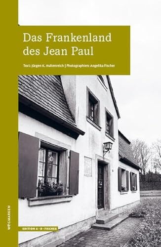 Das Frankenland des Jean Paul (WEGMARKEN. Lebenswege und geistige Landschaften)