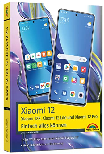 Xiaomi 12, 12X, 12 Lite und Xiaomi 12 Pro - Einfach alles können: - Die Anleitung komplett in Farbe