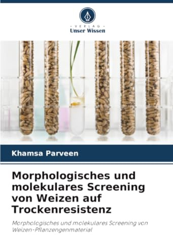 Morphologisches und molekulares Screening von Weizen auf Trockenresistenz: Morphologisches und molekulares Screening von Weizen-Pflanzengenmaterial