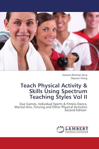Teach Physical Activity & Skills Using Spectrum Teaching Styles Vol II: Due Games, Individual Sports & Fitness Dance, Martial Arts, Fencing and Other Physical ActivitiesSecond Edition