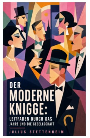 Der Moderne Knigge: Leitfaden durch das Jahre und die Gesellschaft: Satirische Etikette und bürgerliche Sitten der wilhelminischen Gesellschaft