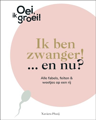 Ik ben zwanger! … en nu?: alle fabels, feiten & weetjes op een rij (Oei, ik groei!)