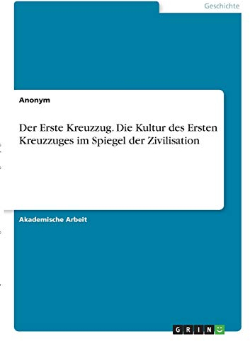 Der Erste Kreuzzug. Die Kultur des Ersten Kreuzzuges im Spiegel der Zivilisation