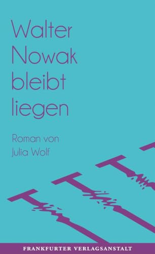 Walter Nowak bleibt liegen: Roman. Ausgezeichnet mit dem Nicolas-Born-Debütpreis 2017