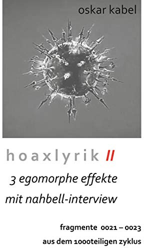 Hoaxlyrik II - 3 egomorphe Effekte mit Nahbell-Interview: Fragmente 0021 - 0023 aus dem 1000teiligen Zyklus