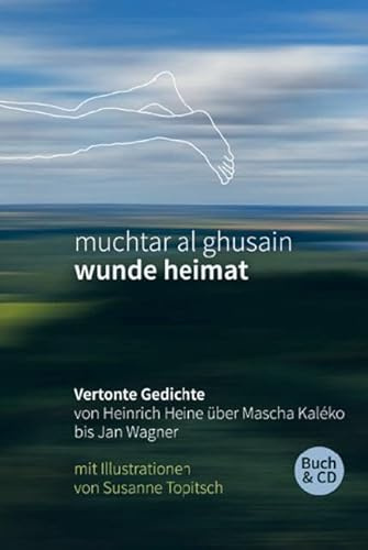 wunde heimat: Vertonte Gedichte von Heinrich Heine über Mascha Kaléko bis Jan Wagner