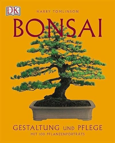 Bonsai: Gestaltung und Pflege: Gestaltung und Pflege. Mit 100 Pflanzenportraits