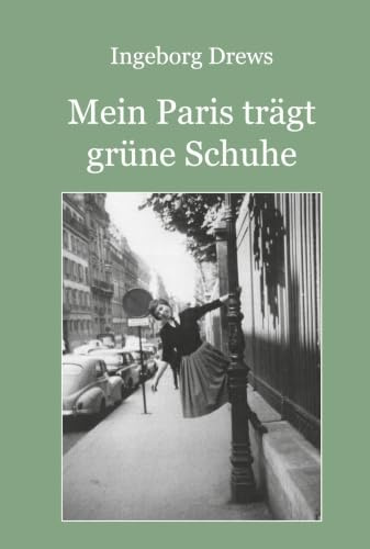Mein Paris trägt grüne Schuhe.: Eine autobiografische Erzählung
