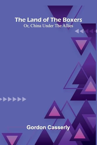 The Land Of The Boxers; Or, China Under The Allies