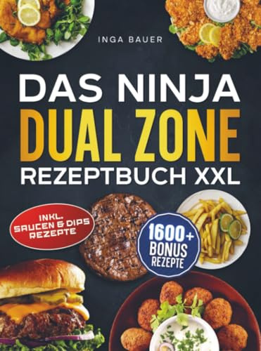 Das Ninja Dual Zone Rezeptbuch XXL: Frittieren auf 2 Kammern! Mit vielen leckeren Rezepten für die ganze Familie |Inkl. Bonus