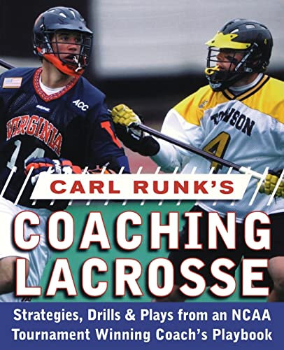 Carl Runk's Coaching Lacrosse: Strategies, Drills, &Amp; Plays From An Ncaa Tournament Winning Coach's Playbook