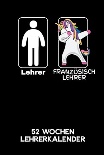 Lehrer - Französischlehrer | 52 Wochen Lehrerkalender: 6'x9' ( A5) 52 Wochen Französisch Einhorn Lehrerplaner / Notebook | Lustige Geschenkidee für ... Referendariats. Kalender / Planer für Lehrer.