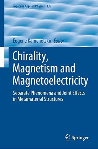 Chirality, Magnetism and Magnetoelectricity: Separate Phenomena and Joint Effects in Metamaterial Structures (Topics in Applied Physics, 138)