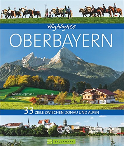 Bildband Oberbayern 33 Ziele zwischen Donau und Alpen: Die schönsten Ausflugsziele in Oberbayernmit allen Highlights. Mit München, dem Fünfseenland, dem Alpenvorland, mit Oberammergau und Zugspitze