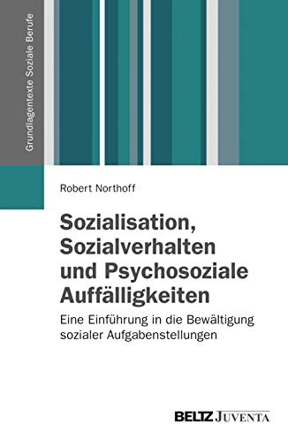 Sozialisation, Sozialverhalten und Psychosoziale Auffälligkeiten: Eine Einführung in die Bewältigung sozialer Aufgabenstellungen (Grundlagentexte Soziale Berufe)