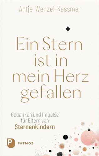 Ein Stern ist in mein Herz gefallen: Gedanken und Impulse für Eltern von Sternenkindern