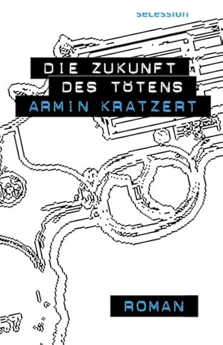 Die Zukunft des Tötens: Roman