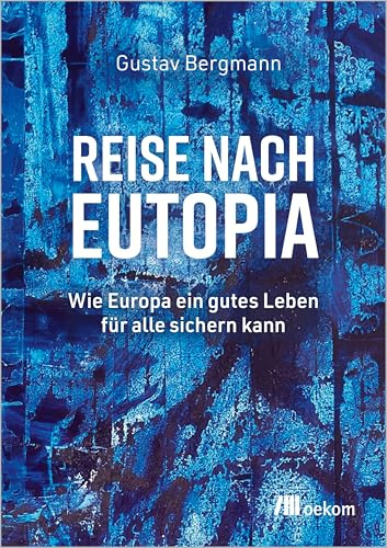 Reise nach Eutopia: Wie Europa ein gutes Leben für alle sichern kann
