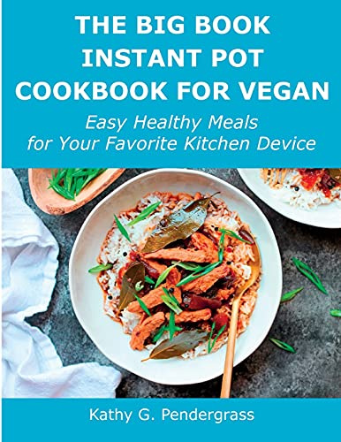 The Big Book Instant Pot Cookbook for Vegan: Easy Healthy Meals for Your Favorite Kitchen Device