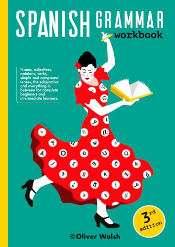 Spanish Grammar Workbook: An ambitious, jam-packed introduction to Spanish grammar for complete beginners, intermediate learners and GCSE students