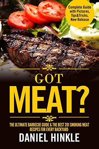 Got Meat? The Ultimate Barbecue Guide & The Best 201 Smoking Meat Recipes For Every Backyard + BONUS 10 Must-Try BBQ Sauces: Volume 62 (DH Kitchen)