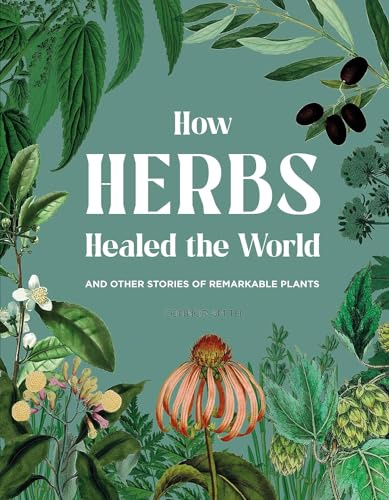 How Herbs Healed the World: And Other Stories of Remarkable Plants