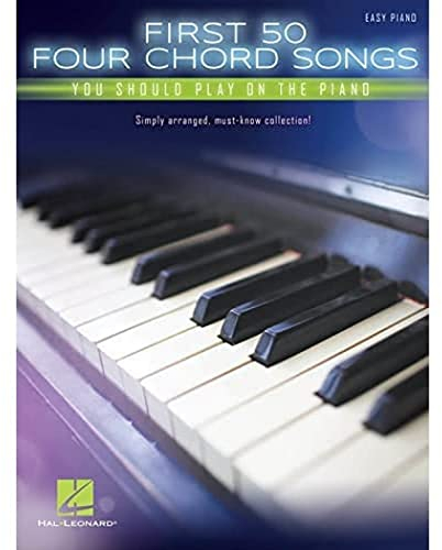 First 50 Four Chord Songs You Should Play on the Piano: Easy Piano