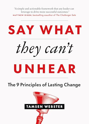 Say What They Can't Unhear: The 9 Principles of Lasting Change