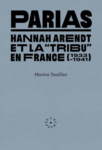 Parias: Hannah Arendt et la « tribu » en France (1933-1941)