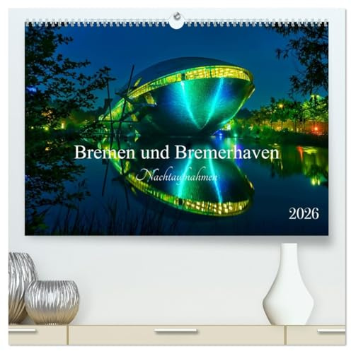 Bremen und Bremerhaven - Nachtaufnahmen (hochwertiger Premium Wandkalender 2026 DIN A2 quer), Kunstdruck in Hochglanz: Eine Fotoreise mit Nachtfotos ... von Bremen und Bremerhaven. (CALVENDO Orte)