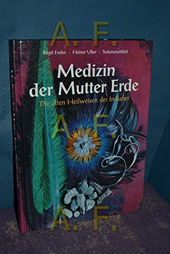 Medizin der Mutter Erde: Die alten Heilweisen der Indianer