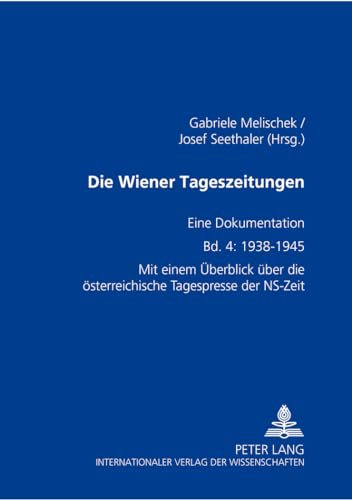 Die Wiener Tageszeitungen. Eine Dokumentation. Band 4: 1938-1945. Mit einem Überblick über die österreichische Tagespresse der NS- Zeit: Eine ... die österreichische Tagespresse der NS-Zeit
