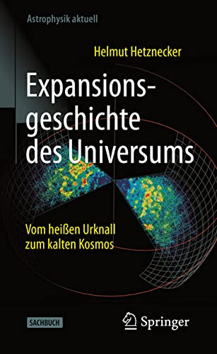 Expansionsgeschichte des Universums: Vom heißen Urknall zum kalten Kosmos (Astrophysik aktuell)