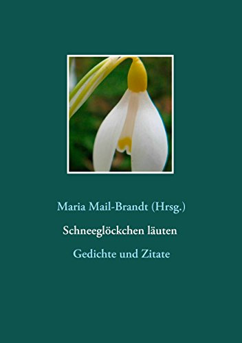 Schneeglöckchen läuten – Gedichte und Zitate: Literarische Zitate, Textauszüge und Gedichte von Hans Christian Andersen über Johann Wolfgang von ... mit Farbfotos besonderer Galanthus-Sorten