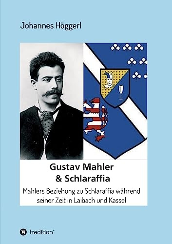 Gustav Mahler & Schlaraffia: Mahlers Beziehung zu Schlaraffia während seiner Zeit in Laibach und Kassel