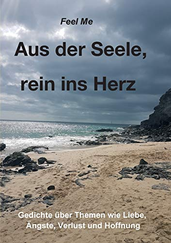 Aus der Seele, rein ins Herz: Eine persönliche Gedichte-Sammlung