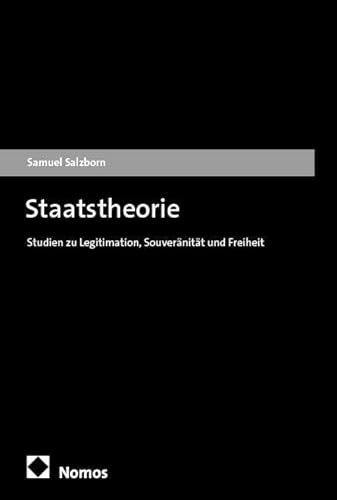 Staatstheorie: Studien zu Legitimation, Souveränität und Freiheit