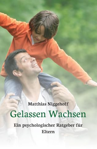 Gelassen Wachsen: Ein psychologischer Ratgeber für Eltern