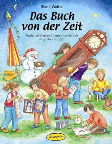 Das Buch von der Zeit: Kinder erleben und lernen spielerisch alles über die Zeit