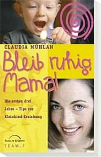 Bleib ruhig, Mama!: Die ersten drei Jahre - Tips zur Kleinkind-Erziehung