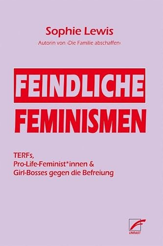 Feindliche Feminismen: TERFs, Pro-Life-Feminist*innen & Girl-Bosses gegen die Befreiung