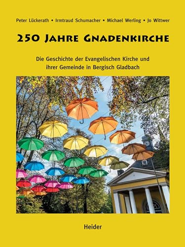 250 Jahre Gnadenkirche: Die Geschichte der Evangelischen Kirche und ihrer Gemeinde in Bergisch Gladbach