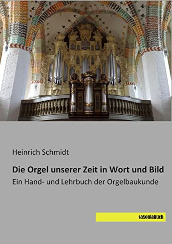 Die Orgel unserer Zeit in Wort und Bild: Ein Hand- und Lehrbuch der Orgelbaukunde